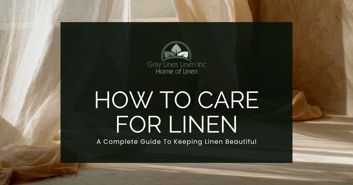 How to Care for Linen: A Complete Guide to Keeping Linen Beautiful